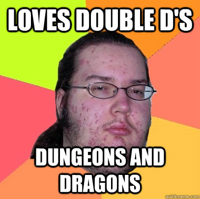 Loves Double d's Dungeons and dragons - Loves Double d's Dungeons and dragons  Butthurt Dweller