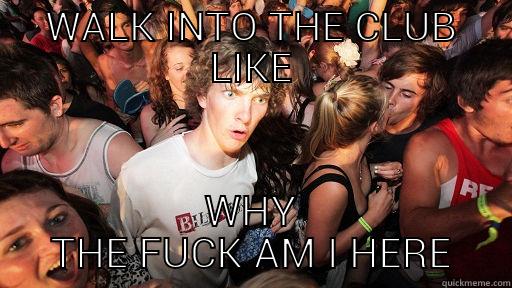 walk into the club like - WALK INTO THE CLUB LIKE WHY THE FUCK AM I HERE Sudden Clarity Clarence