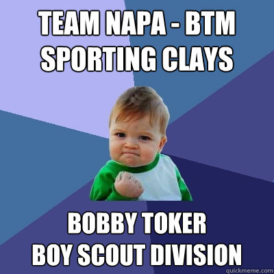 Team Napa - BTM Sporting Clays Bobby Toker                   Boy Scout Division  Success Kid