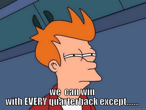  WE  CAN WIN WITH EVERY QUARTERBACK EXCEPT....... Futurama Fry