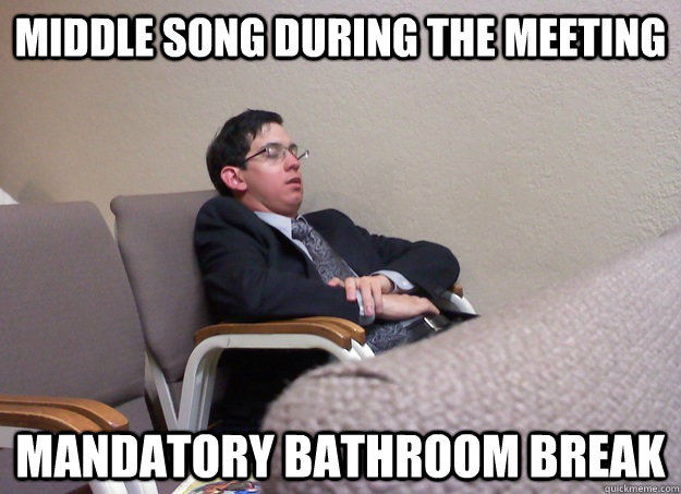 Middle song during the meeting mandatory bathroom break  Lazy Jehovahs Witness