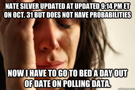 Nate Silver updated at Updated 9:14 PM ET on Oct. 31 but does not have probabilities  Now I have to go to bed a day out of date on polling data.   First World Problems