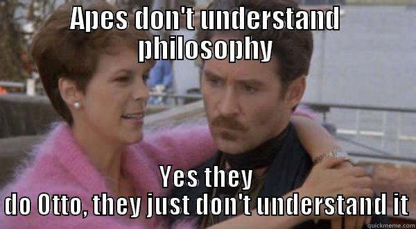 APES DON'T UNDERSTAND PHILOSOPHY YES THEY DO OTTO, THEY JUST DON'T UNDERSTAND IT Misc