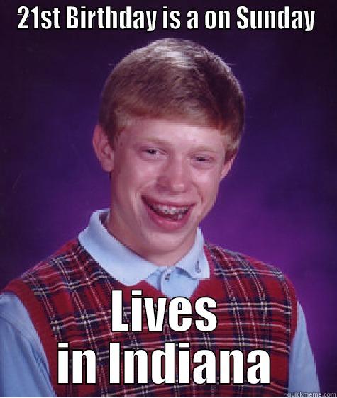 21st Birthday in Indiana - 21ST BIRTHDAY IS A ON SUNDAY LIVES IN INDIANA Bad Luck Brian