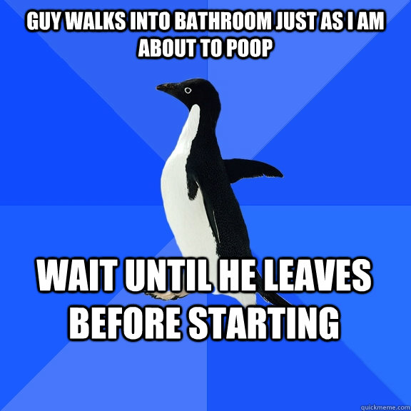 Guy walks into bathroom just as i am about to poop wait until he leaves before starting    Socially Awkward Penguin