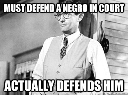 must defend a negro in court actually defends him - must defend a negro in court actually defends him  Atticus Finch