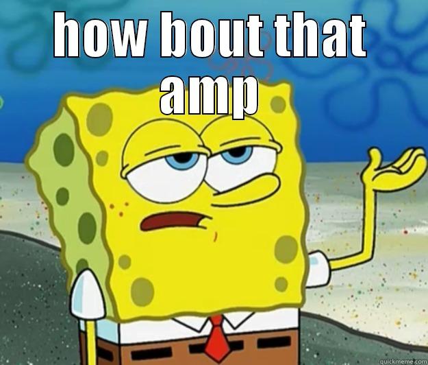 HOW BOUT THAT AMP  Tough Spongebob