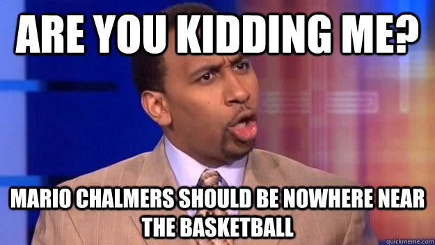 Are you kidding me? Mario chalmers should be nowhere near the basketball  Stephen A Smith
