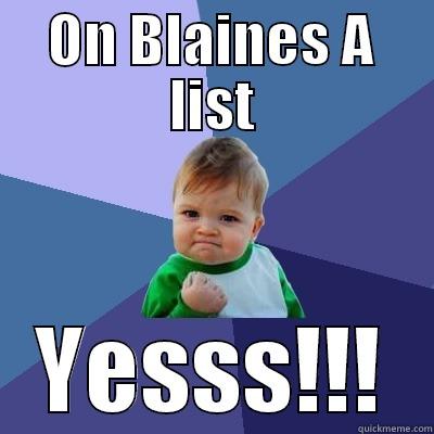 ON BLAINES A LIST YESSS!!! Success Kid