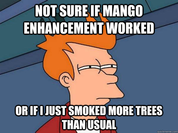 Not sure if mango enhancement worked or if i just smoked more trees than usual - Not sure if mango enhancement worked or if i just smoked more trees than usual  Futurama Fry