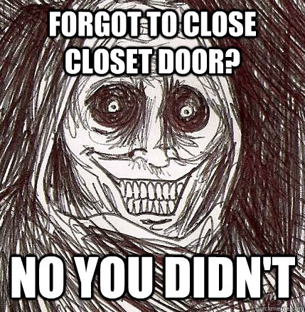 forgot to close closet door? no you didn't  Horrifying Houseguest