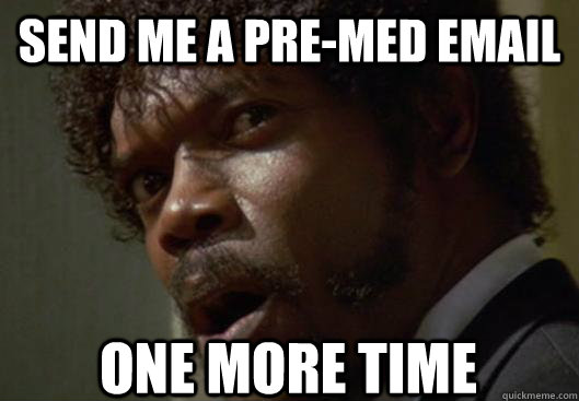 send me a pre-med email one more time  Angry Samuel L Jackson