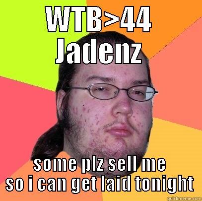 WTB>44 JADENZ SOME PLZ SELL ME SO I CAN GET LAID TONIGHT Butthurt Dweller