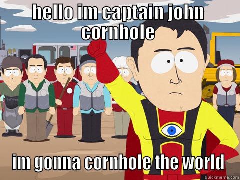 HELLO IM CAPTAIN JOHN CORNHOLE IM GONNA CORNHOLE THE WORLD Captain Hindsight