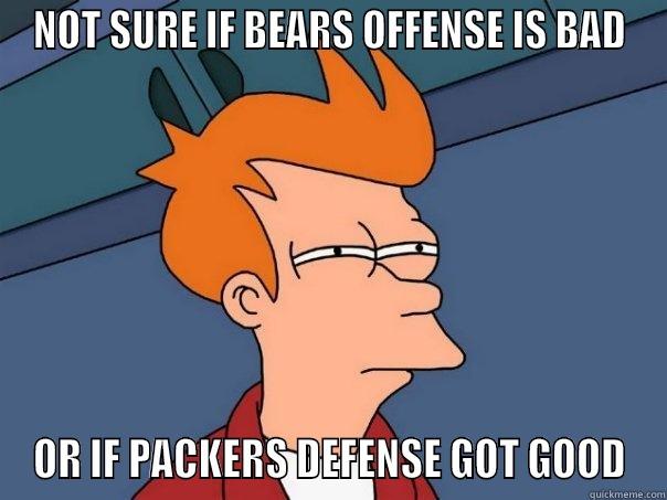 NOT SURE IF BEARS OFFENSE IS BAD OR IF PACKERS DEFENSE GOT GOOD Futurama Fry