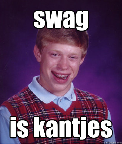 swag  is kantjes  Bad Luck Brian