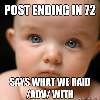 Post ending in 72 Says what we raid /adv/ with - Post ending in 72 Says what we raid /adv/ with  Serious Baby