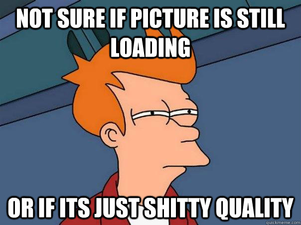 Not sure if picture is still loading Or if its just shitty quality  Futurama Fry