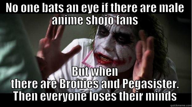 What logic have they forgotten in the 90's? - NO ONE BATS AN EYE IF THERE ARE MALE ANIME SHOJO FANS BUT WHEN THERE ARE BRONIES AND PEGASISTER. THEN EVERYONE LOSES THEIR MINDS Joker Mind Loss