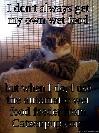 I DON'T ALWAYS GET MY OWN WET FOOD BUT WHEN I DO, I USE THE AUTOMATIC WET FOOD FEEDER FROM CATZENPUP.COM The Most Interesting Cat in the World