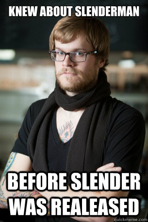 Knew about Slenderman before slender was realeased - Knew about Slenderman before slender was realeased  Hipster Barista