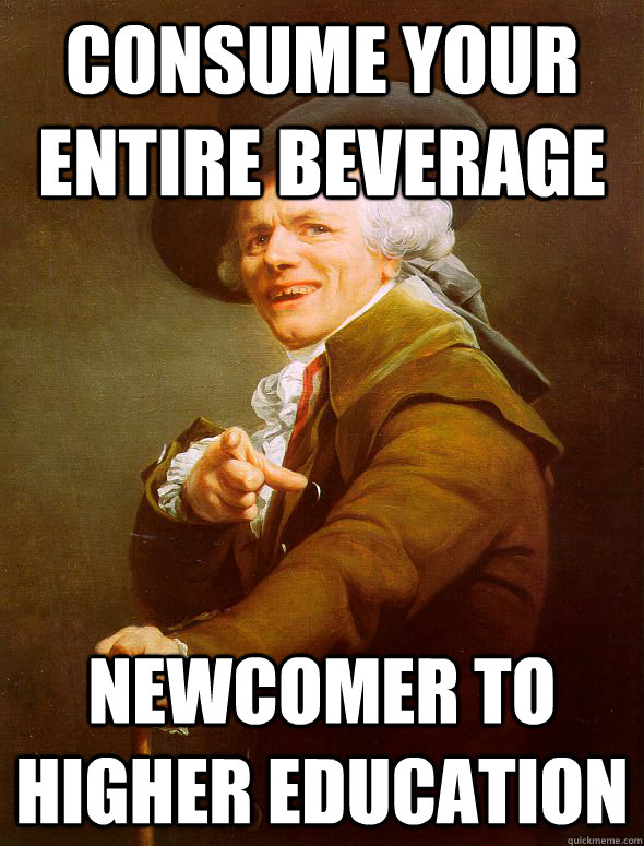 consume your entire beverage newcomer to higher education  Joseph Ducreux