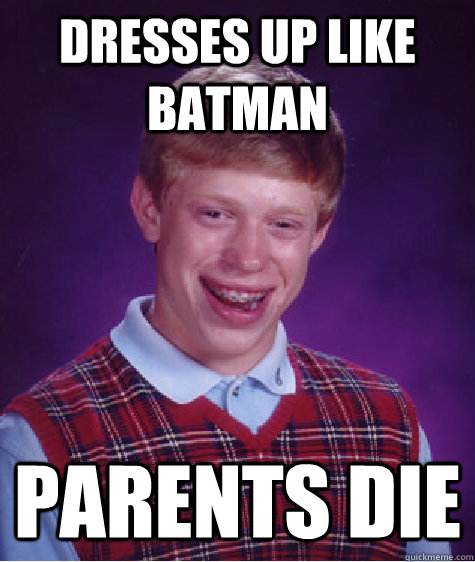 Dresses up like Batman Parents die  Bad Luck Brian