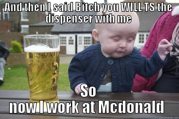 Work Disaster - AND THEN I SAID BITCH YOU WILL TS THE DISPENSER WITH ME SO NOW I WORK AT MCDONALD  drunk baby