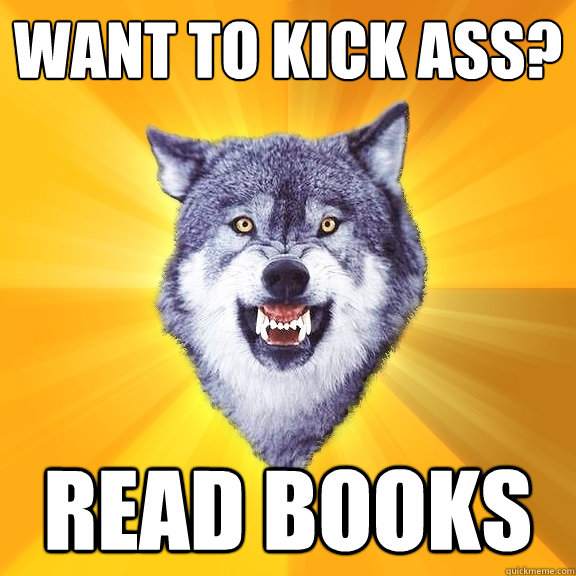 Want to kick ass? Read Books  Courage Wolf