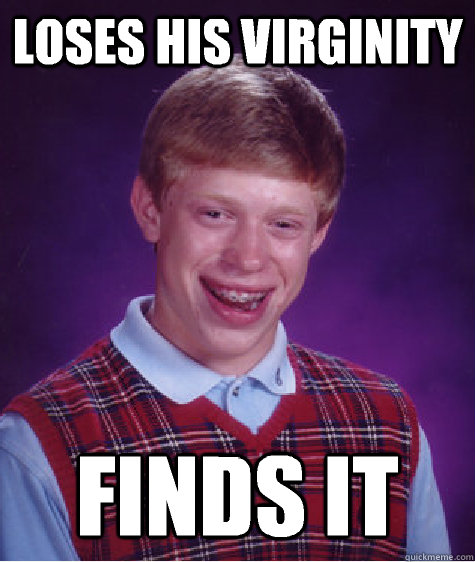 loses his virginity finds it  Bad Luck Brian