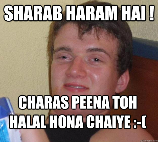 sharab haram hai ! Charas Peena tOh halal hona chaiye :-( - sharab haram hai ! Charas Peena tOh halal hona chaiye :-(  10 Guy