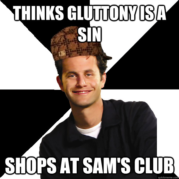 Thinks gluttony is a sin shops at sam's club  Scumbag Christian