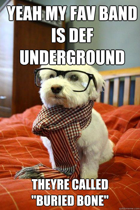 Yeah my fav band is def underground Theyre called  
