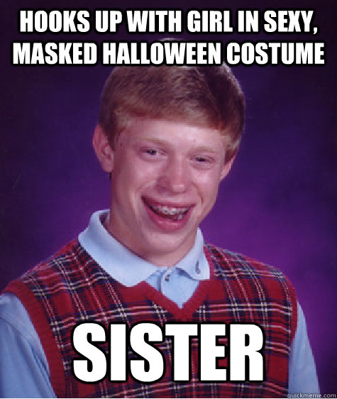 hooks up with girl in sexy, masked halloween costume sister  Bad Luck Brian