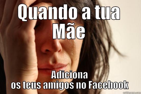 QUANDO A TUA MÃE ADICIONA OS TEUS AMIGOS NO FACEBOOK First World Problems