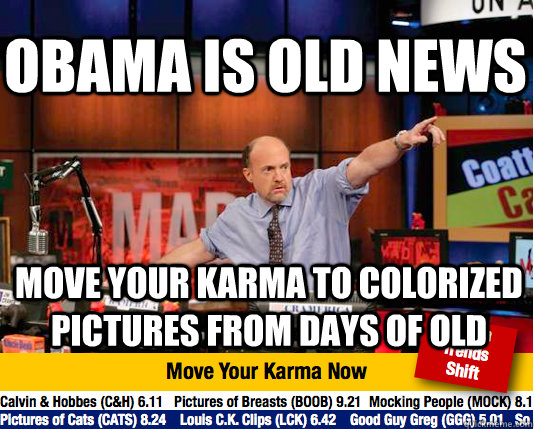 obama is old news move your karma to colorized pictures from days of old  Mad Karma with Jim Cramer