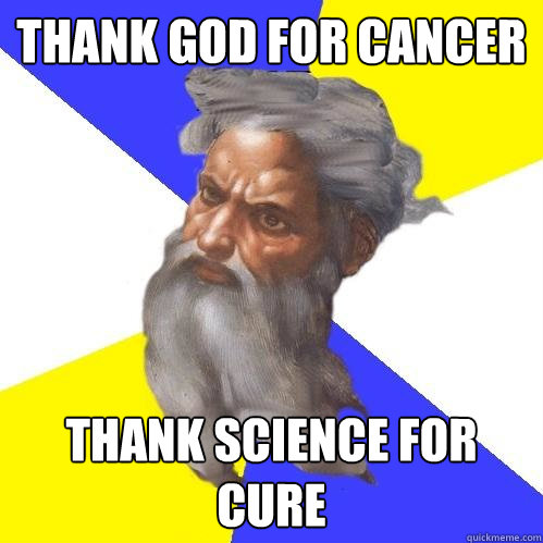 thank god for cancer thank science for cure  Advice God