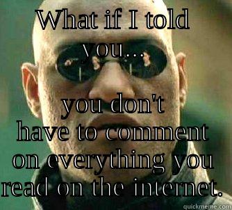 Internet Matrix - WHAT IF I TOLD YOU... YOU DON'T HAVE TO COMMENT ON EVERYTHING YOU READ ON THE INTERNET. Matrix Morpheus