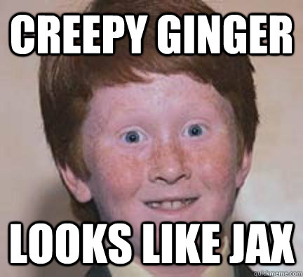 Creepy Ginger Looks like Jax  Over Confident Ginger