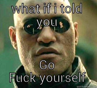 shit talk - WHAT IF I TOLD YOU GO FUCK YOURSELF Matrix Morpheus