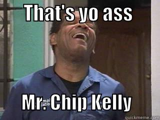       THAT'S YO ASS               MR. CHIP KELLY        Misc