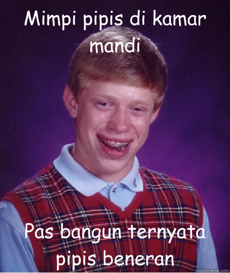 Mimpi pipis di kamar mandi Pas bangun ternyata pipis beneran  Bad Luck Brian