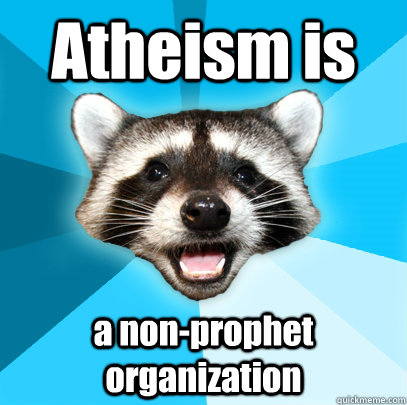 Atheism is a non-prophet organization  Lame Pun Coon