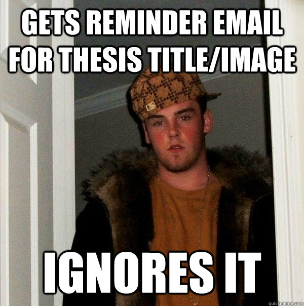 gets reminder email for thesis title/image ignores it  Scumbag Steve