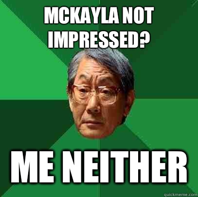 Mckayla not impressed? Me neither  High Expectations Asian Father