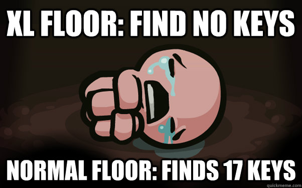 XL FLOOR: FIND NO KEYS NORMAL FLOOR: FINDS 17 KEYS  The Binding of Isaac