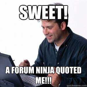 sweet! A forum ninja quoted me!!!  Lonely Computer Guy