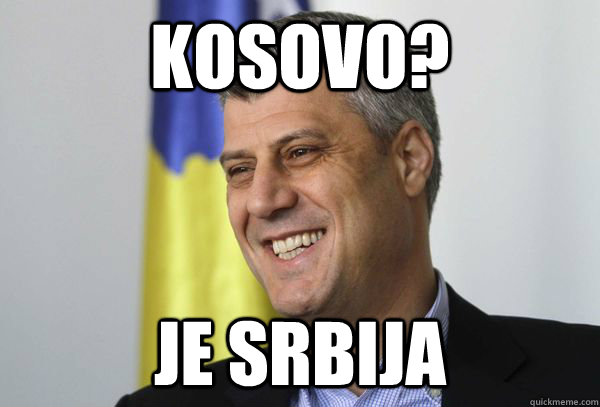 Kosovo? Je Srbija - Kosovo? Je Srbija  Hashim Thaci