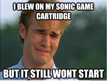 I blew on my Sonic game cartridge But it still wont start  1990s Problems