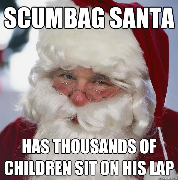 Scumbag Santa Has thousands of children sit on his lap - Scumbag Santa Has thousands of children sit on his lap  Scumbag Santa